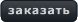 Заказать